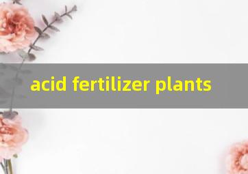  acid fertilizer plants